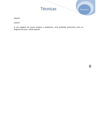 Técnicas                                         Microempresas




¿Quién?

¿Cómo?

Si una categoría de causas empieza a predominar, sería preferible presentarla como un
diagrama de causa - efecto separad




                                                                                                 8
 