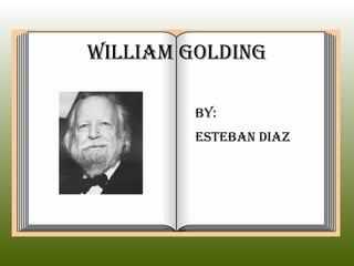 William Golding By:  Esteban Diaz 