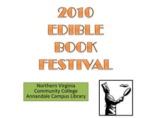 2010 EDIBLE BOOK  FESTIVAL  Northern Virginia Community CollegeAnnandale Campus Library 