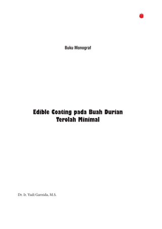 Buku Monograf
Edible Coating pada Buah Durian
Terolah Minimal
Dr. Ir. Yudi Garnida, M.S.
 