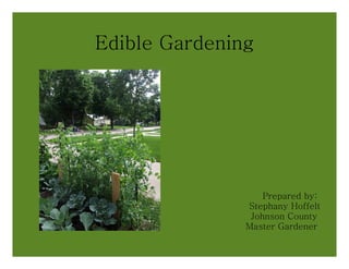 Edible Gardening Prepared by:  Stephany Hoffelt Johnson County  Master Gardener  