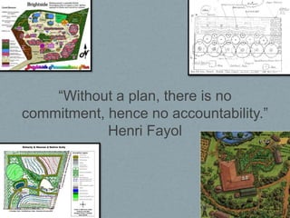 “Without a plan, there is no
commitment, hence no accountability.”
            Henri Fayol
 