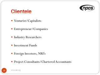  Venturist/Capitalists
 Entrepreneur/Companies
 Industry Researchers
 Investment Funds
 Foreign Investors, NRI’s
 Project Consultants/CharteredAccountants
18 www.niir.org
 