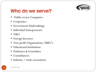  Public-sector Companies
 Corporates
 Government Undertakings
 Individual Entrepreneurs
 NRI’s
 Foreign Investors
 Non-profit Organizations, NBFC’s
 Educational Institutions
 Embassies & Consulates
 Consultancies
 Industry / trade associations
29 www.niir.org
 