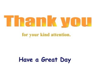 Thank you for your kind attention. Have a Great Day 