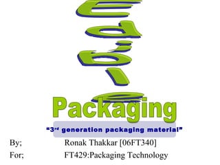 [object Object],[object Object],Edible Packaging “ 3 rd  generation packaging material” 