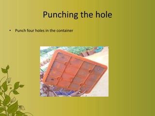 Punching the hole
• Punch four holes in the container
 