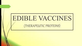 EDIBLE VACCINES
(THERAPEUTIC PROTEINS)
 