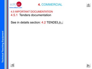 TechnicalTeachingEquipment
www.edibon.com
4. COMMERCIAL
4.5 IMPORTANT DOCUMENTATION
4.5.1 Tenders documentation
See in details section: 4.2 TENDERS
 