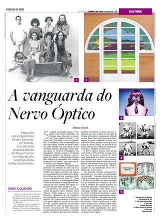 FUNDAÇÃOVERACHAVESBARCELLOS/REPRODUÇÃO
ONDE E QUANDO
A vanguarda do
Nervo Óptico
Exposição
na Fundação Vera
Chaves Barcellos,
em Viamão,
traz obras do
grupo da década
de 70 que marcou
a entrada da arte
contemporânea
no Rio Grande do Sul
CULTURA
Quem se interessar tem até dia
22 de julho para ir até a sede da
Fundação Vera Chaves Barcellos e
conferir a exposição Nervo Ópti-
co, 40 Anos.
A fundação fica na avenida Se-
nador Salgado Filho, 8450, em
Viamão, e funciona de segunda à
sexta-feira, das 14h às 17h30min.
S
e algum desavisado chegar à Fun-
dação Vera Chaves Barcellos, em
Viamão, para observar a exposi-
ção “Nervo Óptico, 40 Anos” — em
cartaz até 22 de julho — irá se surpreen-
der. Se desprezar toda a informação que
não seja aquela restrita às obras expos-
tas, pode concluir que está diante de um
conteúdo artístico produzido nestes dias,
nos quais os recursos tecnológicos são
abundantes. Painéis enormes, retratando
ambientes urbanos ou internos, com ri-
queza de volumes e sobreposições fotográ-
ficas induzem o espectador sem conheci-
mento prévio a pensar: “mas claro que is-
to foi feito com recursos digitais”.
Tamanha juvenilidade é explicada pela
professora do Instituto de Artes da Uni-
versidade Federal do Rio Grande do Sul
(Ufrgs), Ana Albani, curadora da exposi-
ção e pesquisadora da trajetória do grupo
de artistas que discutiu conceitos estéti-
cos na tela gaúcha dos anos 70. “Nada
perdeu o frescor e a contemporaneidade.
A ideia de introduzir a fotografia como fer-
ramenta da arte, trazida pelo grupo, se-
gue tão vibrante como sempre foi”, diz.
O pioneirismo dos artistas Carlos Asp,
Carlos Pasquetti, Clóvis Dariano, Mara
Alvares, Telmo Lannes e Vera Chaves
Barcellos, signatários de um manifesto
que questionou os conceitos artísticos lo-
cais em 1976 (ainda durante a ditadura),
vem sendo objeto de estudo de Ana des-
de 1991, quando ingressou no mestrado
do Instituto de Artes, do qual hoje é pro-
fessora. “Eu queria, em 1991, responder
ao questionamento de quando o mercado
gaúcho se abriu de fato para arte contem-
porânea. Encontrar um marco, já que se
discutia um certo retardo na entrada do
Estado neste gênero, amplamente difundi-
do fora daqui mas com pouco ou nenhum
espaço na nossa realidade. Se fazia esta
discussão desde quando eu era aluna no
curso de Artes Visuais, na década de 80,
tendo como mestre alguns do integrantes
do grupo”, relembra a professora.
O Nervo Óptico existiu como grupo
entre 1976 e 1978, período no qual circu-
lou (por 13 meses, a partir de 1977)
uma publicação em forma de cartazete
distribuída pelo país e pelo mundo,
num formato até aquele momento consi-
derado não vendável por aqui. Segundo
Ana, o acervo documental do coletivo,
quando de sua dissolução, ficou sob a
guarda de Vera Chaves.
Este material embasou a pesquisa em-
preendida por Ana para sua dissertação
de mestrado. “A atuação do grupo foi um
divisor de águas para as artes no Estado
e no Brasil e foi objeto de uma exposição
em que também fui a curadora, em 1994.
Com a chegada das quatro décadas em
novembro passado, trabalhamos, com o
apoio da Fundação Vera Chaves, essa
concepção inédita, que esteve primeiro
no Centro Cultural de São Paulo, e agora
está aqui, pensada especialmente para o
espaço da fundação, contando com obras
da época e com versões atualizadas pe-
los artistas”, relata a professora. A expo-
sição, destaca Ana, também inclui obras
dos artistas Romanita Disconzi e Jesus
Escobar, ambos participante dos movi-
mentos que antecederam a consolidação
do grupo Nervo Óptico.
FUNDAÇÃOVERACHAVESBARCELLOS/REPRODUÇÃO
FUNDAÇÃOVERACHAVESBARCELLOS/REPRODUÇÃOFUNDAÇÃOVERACHAVESBARCELLOS/REPRODUÇÃOFUNDAÇÃOVERACHAVESBARCELLOS/REPRODUÇÃO
NEREIDA VERGARA
1 2
3
4
1. Grupo Nervo Óptico
na década de 70
2. Obra de Carlos Asp
3. Obra de
Clóvis Dariano
4. Obra de Vera Chaves
5. Obra de
Telmo Lanes
5
30/4/2017 | CORREIO DO POVO +DOMINGO | 13
 