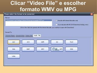 Clicar “Video File” e escolher formato WMV ou MPG 