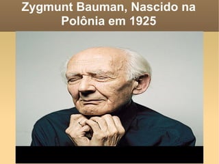 Zygmunt Bauman, Nascido na Polônia em 1925 
