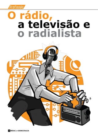 Profissao
-
O rádio,
a televisão e
o radialista
MÍDIAComDEMOCRACIA8
 
