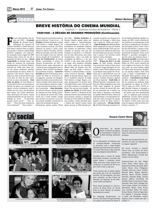 14     Março 2013                                Jornal Tipo Carioca


                                                                                                                                                                      Nelson Barboza


                                                 BREVE HISTÓRIA DO CINEMA MUNDIAL
                                                                       Capítulo 1 – Estados Unidos da América – Parte 7
                                                   1930/1939 – A DÉCADA DE GRANDES PRODUÇÕES (Continuação)

         oram selecionados sete fil-             “Então não precisa dos dez centavos         em 1936: – Tempos modernos, de             curando consertar sua situação eco-     vro de Rudyard Kipling, Capitães co-


F        mes em 1935: – O grande
         motim, de (Frank Lloyd),
         adaptação do romance de
Charles Nordhoff e James Norman
Hall sobre o motim contra o sádico,
                                                 que eu ia lhe dar”. E por aí vai...; – O
                                                 Picolino, de Mark Sandrich; a dupla
                                                 Fred Astaire e Ginger Rogers, em
                                                 outro excelente musical, com belos
                                                 números de dança e canto, como
                                                                                             Charles Chaplin, genial sátira sar-
                                                                                             cástica sobre a industrialização,
                                                                                             a desumanização e a luta pela so-
                                                                                             brevivência na sociedade moderna
                                                                                             dos tempos da depressão; crítica,
                                                                                                                                        nômica; em Portugal, o filme ficou
                                                                                                                                        com o nome de “Doido com juízo”...;
                                                                                                                                        – Fogo de Outono, de William Wyler,
                                                                                                                                        ótima adaptação da obra de Sinclair
                                                                                                                                        Lewis, Dodsworth, de 1929, que con-
                                                                                                                                                                                rajosos, de 1897, conta a história de
                                                                                                                                                                                um menino rico e mimado que cai de
                                                                                                                                                                                um navio, é resgatado por um pesca-
                                                                                                                                                                                dor português, passa a viver o dia a
                                                                                                                                                                                dia dos pescadores e começa a mol-
provocador e tirânico capitão Bligh                                                          também, ao descaso com que são             ta a história de industrial americano   dar sua personalidade; notável in-
(Charles Laughton, em espetacu-                  White tie and tails e Isn’t this a lovely   tratados os operários e os deserda-        de meia-idade que vai para a Europa     terpretação de Spencer Tracy, como
                                                 Cheeck to cheeck, Piccolino, Top hat,

lar atuação), numa viagem do HMS                 day to be caught in the rain, além de       dos da vida; obra-prima com cenas          com a esposa e ali encontra novos       Manuel, o pescador português, o
Bounty pelos mares do sul; foi o                 outras canções de Irving Berlin; – A        inesquecíveis, como a da linha de          valores e novas amizades.               que lhe valeu seu primeiro Oscar; –
ganhador do Oscar do ano; – David                noiva de Frankenstein, de James             montagem da fábrica e a em que             Cinco filmes se destacaram em           Horizonte perdido, de Frank Capra,
Copperfield, de George Cukor; ba-                Whale; continuação, à altura, do            Carlitos é tido como líder grevista        1937: – Branca de Neve e os sete        adaptação do best-seller de James
seado no romance de inspiração                   clássico Frankenstein, de 1931; o           ao pegar uma bandeira vermelha             anões, de Walt Disney; baseado          Hilton, de 1933, conta a história de
autobiográfica de Charles Dickens,               fúnebre barão, agora obcecado na            que havia caído de um caminhão.            num conto dos irmãos Grimm, este é      cinco fugitivos da Guerra da China
lançado em 1849, este filme reú-                 criação de uma companheira para o           Último filme de Chaplin sem diá-           o primeiro longa-metragem de ani-       cujo avião cai numa isolada região
ne um elenco brilhante, perfeita                 monstro. Boris Karloff novamente            logos; são dele, ainda, o roteiro, a       mação; custou 700 mil dólares e teve    do Tibete onde encontram Shangri-
reconstituição de época, ótima fo-               em excelente atuação; – Lanceiros           história e a música (Smile, a canção-      na produção uma equipe de 570 ar-       La, um paraíso utópico onde reina
tografia e fiel roteiro; relata a mu-            da Índia, de Henry Hathaway, obra-          -tema, tornou-se imortal); – Ritmo         tistas que o redesenharam cerca de      a paz, a saúde, a longevidade e a
dança na vida do jovem David, que                -prima do filme de aventuras ex-            louco, de George Stevens, figura en-       cinco vezes em busca da perfeição;      felicidade; filme ganhou o Oscar de
vivia feliz ao lado da mãe viúva,                travagantes, passada em Bengala,            tre os melhores musicais da dupla          sucesso mundial pioneiro, ganhou        cenários; – O prisioneiro de Zenda,
até ela se casar novamente; – Uma                império britânico construído no no-         Fred Astaire e Ginger Rogers; can-         um Oscar especial; – Emile Zola, de     de John Cromwell, a melhor ver-
noite na ópera, de Sam Wood; os                  roeste da Índia; filme cheio de ação,       ções inesquecíveis de Jerome Kern          William Dieterle, considerado o me-     são do romance de Anthony Hope
Irmãos Marx, desta vez entrando no               com maravilhosos cenários; embo-            e Dorothy Fields, como: Pick yourself      lhor dos filmes biográficos dos anos    (já adaptado em filmes de 1914 e
mundo da ópera, em comédia que                   ra seja uma obra fantasista, a diver-       up, A fine romance e a vencedora do        1930; exata biografia do famoso         1922 e, após, em 1952 e 1979); in-
alguns críticos consideram como a                são é garantida; – Anna Karenina,           Oscar, The way you look tonight; – O       escritor francês do século XIX, des-    glês (Ronald Colman) é obrigado a
melhor do trio; aqui, eles batalham              de Clarence Brown, versão luxuosa           galante mr. Deeds, de Frank Capra,         de sua juventude até a velhice; sua     se fazer passar pelo rei da Ruritânia
para lançar um cantor desconhe-                  do romance de Leon Tolstoi, passa-          mostra a moral e a decência de um          luta contra a injustiça e sua defesa    – seu primo que fora sequestrado
cido, destroçam um teatro, viajam                do na Rússia do século XIX; Greta           poeta do interior que pretende fazer,      do capitão Alfred Dreyfus, vítima do    –, mas se apaixona pela princesa
clandestinamente em um navio etc.                Garbo faz a linda mulher casada             para pessoas carentes, a doação da         antissemitismo e erroneamente exi-      (Madeleine Carrol); ótima atuação
Diálogo no navio: – “É permitida                 que enfrenta os maiores riscos por          herança de vinte milhões de dólares        lado sob a falsa acusação de traição;   de Douglas Fairbanks Jr. como o vi-
gorjeta neste navio?” – “Sim, se-                sua paixão proibida, desafiando as          que recebeu; o filme pretende fazer        ganhou o Oscar de filme, roteiro e      lão Rupert; o filme conta com boas
nhor”. – “Você tem duas moedas de                regras da sociedade da época.               a defesa dos valores sociais numa          ator coadjuvante; – Marujo intrépi-     lutas de esgrima, além de belos ves-
cinco centavos?” – “Sim, senhor”. –              Destacamos apenas quatro filmes             época em que os EUA estavam pro-           do, de Victor Fleming; baseado no li-   tuários e cenários.




                                                                                                                                        O
                                                                                                                                                              Rosane Castro Neves



                                                                                                                                                aniversário de Rosana           pos de luta para crianças e adultos.
                                                                                                                                                Bazzo, no Vitória do Jóquei,    Em abril, começam as aulas de jazz
                                                                                                                                                foi maravilhoso. O bolo era     dance. É o Recreio/Barra entrando
                                                                                                                                                da Bete Kastrup, delicioso!     na dança.
                                                                                                                                        Parabéns!
                                                                                                                                                                                Mês que vem teremos fotos do ani-
                                                                                                                                        Foi no Alessandro & Frederico que       versário da super-Lia Figueirinha,
                                                                                                                                        as enidetes-elenetes resolveram         no Lagoon. Aguarde!
                                                                                                                                        se encontrar com a super-Sandra
                                                                                                                                        Almeida, que hoje mora em Londres.   Em breve, teremos o musical
            Alonso, Marcia, Rita, Rubinho, Priolli e Ricardo,                  As amigas de sempre, Lia e Rô, comemorando o niver da


                                                                                                                                        Foi muito alto-astral, todas estavam Chorus Line, no Centro de Artes
                     todos bailarinos nota 1000!                                super¬-Rosana Bazzo (ao centro), no Vitória-Jóquei!


                                                                                                                                        com uma alegria extraordinária.      Laranjeiras - CAL. Soraya Bastos e
                                                                                                                                                                             Márcia Albuquerque à frente dos
                                                                                                                                        Parabéns para a escola de samba
                                                                                                                                                                             ensaios. Vai ser ótimo!
                                                                                                                                        Vila Isabel; arrepiou a avenida, não
                                                                                                                                        dando chance a nenhuma outra!
                                                                                                                                                                             Aniversariantes do mês: Felipe
                                                                                                                                        Aliás, neste ano, todas estavam ma-
                                                                                                                                                                             Castro Neves, Elena Sauer, Lili,
                                                                                                                                        ravilhosas. O carnaval do Rio se su-
                                                                                                                                                                             Jorge Garcia, Katia Lancelotti, Alina
                                                                                                                                        pera mais e mais a cada ano.
                                                                                                                                                                             Castro Neves, Dora Pellegrino,
                                                                                                                                        Triste mesmo são os foliões mijões Paulinha Barroso, Joana Tristão,
                                                                                                                                        que fazem das ruas um verdadeiro Marcelo Ment, Regina Moreira,
                                                                                                                                        mictório. No dia seguinte, não dava Martine, Mauro Peczek, Claudia
       Encontro com Sandra Almeida e as enidetes. Alegria geral!               Fernanda; Rô; e Ricardo e Magrassi, irmãos das amigas!


                                                                                                                                        para caminhar na Rua Farme de Noronha, Daniella Braga, Sandra
                                                                                                                                        Amoedo, em Ipanema, de tão fedo- Aquino, Débora Fernandes, Zé
                                                                                                                                        renta! Cadê a prefeitura?            Geraldo, Diane, Francisca de Paula,
                                                                                                                                                                             Gianinne, Alice Petry, Solange Sol,
                                                                                                                                        Maria Paula Cavalcanti é a nova as- Carol Casaes, Joílton, Pat Comber,
                                                                                                                                        sessora de Elena Sauer, na Turma Alessandra Massa, Sonia Praça,
                                                                                                                                        Extra na Sauer Danças. Já estamos Lira, Lucinhas Netto, Pat Sauer,
                                                                                                                                        bombando em março!                   Soraya Bastos, Patrícia Figueredo,
                                                                                                                                                                             Cris Vignoli e Fernanda Guedes.
                                                                                                                                        No shopping Bandeirantes, no A todos, mil felicidades, muitas
                                                                                                                                        Recreio, Ana Simas está gerenciando alegrias, amor e saúde para dar e
                                                                                                                                        um espaço com turmas de vários ti- vender!
            A nossa querida Elena Sauer, com Carol Amato.                       Igor Meirelles Rodrigues, faixa verde no tae kwon do,
                                                                                 com o superavô Gustavo Meirelles! Parabéns, Igor!
 