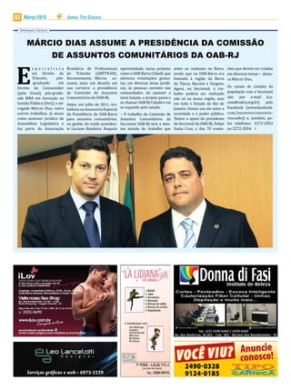 02   Março 2013                Jornal Tipo Carioca

 Destaque Carioca



      MÁRCIO DIAS ASSUME A PRESIDÊNCIA DA COMISSÃO
                    DE ASSUNTOS COMUNITÁRIOS DA OAB-RJ
        specialista            Brasileira de Profissionais    oportunidade, tocou projetos     antes eu realizava na Barra,     sões que devem ser criadas


E       em Direito do
        Trânsito,
        -graduado
Direito do Consumidor
(pela Ucam), pós-gradu-
                       pós-
                         em
                               do Trânsito (ABPTRAN).
                               Recentemente, Márcio as-
                               sumiu mais um desafio em
                               sua carreira: a presidência
                               da Comissão de Assuntos
                                                              como o OAB Barra Cidadã, que
                                                              ofereceu orientações gratui-
                                                              tas, em diversas áreas jurídi-
                                                              cas, às pessoas carentes nas
                                                              comunidades. Ao assumir a
                                                                                               sendo que na OAB-Barra era
                                                                                               limitado à região da Barra
                                                                                               da Tijuca, Recreio e Vargens.
                                                                                               Agora, na Seccional, o tra-
                                                                                               balho poderá ser realizado
                                                                                                                                em diversos temas – desta-
                                                                                                                                ca Márcio Dias.
                                                                                                                                Os canais de contato da
                                                                                                                                população com a Seccional
ado MBA em Inovação na         Comunitários da OAB-RJ.        nova função, o projeto passa a   não só na nossa região, mas      são: por e-mail (ca-
Gestão Pública (Uerj), o ad-                                  se chamar OAB RJ Cidadã e vai    em todo o Estado do Rio de       com@oabrj.org.br), pelo
                               Antes, em julho de 2011, tra-
vogado Márcio Dias, entre                                     se expandir pelo estado.         Janeiro. Somos um elo entre a    Facebook (www.facebook.
                               balhara na Assessoria Especial
outros trabalhos, já atuou     da Presidência da OAB-Barra – O trabalho da Comissão de         sociedade e o poder público.     com/assuntoscomunita-
como assessor jurídico da      para assuntos comunitários, Assuntos Comunitários da            Temos o apoio do presidente      rios.oabrj) e, também, pe-
Assembleia Legislativa e       na gestão do então presiden- Seccional OAB-RJ terá a mes-       da Seccional da OAB-RJ, Felipe   los telefones: 2272-2053
faz parte da Associação        te Luciano Bandeira. Naquela ma missão do trabalho que          Santa Cruz, e das 70 comis-      ou 2272-2054.




                                                                                                                                       Anuncie
                                                                                                Você viu?                              conosco!
                                                                                                     2490-0328
      Serviços gráficos e web • 6973-2229                                                            9124-0185
 