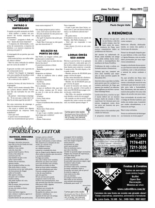 Jornal Tipo Carioca                       Março 2013         07



                                         rasse outra empresa!                Para o japonês:
                                                                             – O que é que tem duas letras, co-
        PATRÃO X
                                         Um amigo pergunta para o outro:     meça com C, tem um buraco bem no
O sujeito vai pedir aumento ao chefe:
       EMPREGADO
                                         – Cara, você nunca tira férias não? meio, e as mulheres adoram dar?
– Acho melhor o senhor me pro-           – De jeito nenhum! Eu não posso me – CD.
mover! Há muitas empresas me
                                                                                                                                                  A RENÚNCIA
                                         afastar da empresa!                 – OK, pode entrar.
procurando...                            – Por quê? A empresa não pode pas- O brasileiro virou-se e foi saindo de
                                                                                                                                         a última vez que esti-     pleta de turistas e religiosos,
– É mesmo? – pergunta o chefe, irô-
nico – Quais são essas empresas?
– A empresa de eletricidade, a em-
presa de saneamento, a empresa de
telefone e as maiores empresas de
cobrança do país!
                                         sar sem você?

                                         que eles descubram!
                                                                             fininho... São Pedro chamou-o:
                                         – Pode! Mas é isso que eu não quero – Você não vai responder à sua
                                                                             pergunta?
                                                                             – Sem chance. Já errei as seis ante-
                                                                             riores!!!
                                                                                                                                N        ve em Roma, e não faz
                                                                                                                                         muito tempo, mas foi
                                                                                                                                         bem antes da anun-
                                                                                                                                ciada renúncia do Papa, ouvi
                                                                                                                                muitos comentários sobre os
                                                                                                                                                                    como sempre.
                                                                                                                                                                    Detive-me olhando, disfarçada-
                                                                                                                                                                    mente, os rostos dos padres e
                                                                                                                                                                    freiras que ali estavam.
                                                                                                                                problemas do Vaticano.
                                                                                                                                                                    Pensei na decepção daquela gen-
                                               SELEÇÃO NA
O empregado diz ao patrão, que está                                                                                             Até mesmo na embaixada do           te, que dedicou a vida a seu Deus
chegando:                                São Pedro, na triagem celeste, per-                                                    Brasil, onde trabalha um amigo
                                              PORTA DO CÉU
                                                                                                                                                                    e à Igreja Romana, com os escân-
                                                                                       Loiras órfãs
– Está vindo da feira, seu velho imbe-   guntou para o americano:                                                               meu, adido militar, havia rumo-     dalos provocados por seus supe-
cil, otário e idiota?                    – O que é mole, mas na mão das mu-      Morreu o pai da loira. E, na agitação          res sobre a incompetência dos
                                                                                        são assim
– Não! Eu estou voltando do médico                                                                                                                                  riores eclesiásticos.
                                         lheres fica duro?                       para o funeral, a mãe pede que a fi-           auxiliares do Sumo Pontífice.
que me curou da surdez!                  O americano pensou e disse:             lha vá até a cidade comprar um terno                                                 Imagine a desilusão dessas pesso-
                                                                                                                                Problemas de toda a ordem, so-
                                         – Esmalte.                              bem bonito para enterrar o marido.                                                   as, que fizeram votos de castidade
O garçom vai falar com o gerente de                                                                                             bretudo morais e financeiros.
                                         – Muito bem, pode entrar – disse São    E assim se fez. Um mês depois, a loi-                                                e pobreza, com a vida promíscua
um restaurante turco:                    Pedro.                                  ra pede à mãe:                                 Curioso que sou, comprei um e amoral de certos cardeais e
– Senhor! Um freguês se engasgou         Perguntou ao italiano:                  – Mamãe, preciso de RS100,00 para              livro (Sua Santità) que expu-
com uma espinha de bacalhau e está                                                                                                                                    bispos.
                                         – Onde as mulheres têm o cabelo         pagar o terno do papai.                        nha os mais secretos papéis de
se asfixiando! O que eu faço?            mais enrolado?                          A mãe, meio distraída dá o dinheiro.           Benedetto XVI.                        Eu, que acredito em Deus, mas
– Dê a conta pra ele, rápido!            O italiano respondeu:                   Mais um mês e a loira novamente:
                                         – Na África.                            – Mamãe, me dá RS100,00 para pa-               Este livro deu o que falar na Itália, não sou católico, lamentei e la-
A patroa, furiosa, dá uma bronca na      – Certo. Pode entrar.                   gar o terno do papai.                          pois parece que foi o próprio se- mento a dissolução moral de uma
empregada:                               Para o alemão:                          E assim foi durante seis meses, até            cretario particular do Papa que instituição que deveria ser exem-
– Maria, você é muito relaxada! Olha     – O que as mulheres têm, que tem        que um dia, quando a loira pediu à             passou (ou vendeu?) as informa- plar para toda a humanidade.
só a poeira desses móveis! Parece        seis letras, começa por B, termi-       mãe mais RS100,00 para pagar o ter-            ções sigilosas ao escritor e jorna- Mas, felizmente, não são todos. A
que não são lustrados há uns três        na com A e não sai da cabeça dos        no do pai, a mãe disse:                        lista Gianluigi Nuzzi.                maioria dos padres vive uma vida
meses!                                   homens?                                 – Mas filha, em quantas prestações             Lendo este livro, conclui-se que digna e de acordo com seus votos.
– Ah, patroa! – interrompe a emprega-    – A beleza.                             você dividiu o terno do seu papai?             é muito difícil ser ao mesmo        Uma curiosidade: de acordo com
da – Tá na cara que a culpa não é mi-    – Certo. Pode entrar.                   – Ah, mamãe, eu não te avisei? É que           tempo chefe de estado e líder       o Código de Direito Canônico, que
nha! Eu só estou aqui há um mês!         Para o francês:                         naquele dia, como o terno era muito            espiritual. Se é demais para um
                                         – O que as mulheres têm no meio das     caro, eu resolvi apenas alugar.                                                    tenho em minha casa, é possível,
                                                                                                                                jovem, imaginem como deve
Em uma entrevista de emprego, o          pernas?                                                                                                                    por razões elevadíssimas, a re-
                                                                                                                                ser para um homem em pro-
dono da empresa pergunta:                – O joelho.                                                                                                                núncia de um Papa.
                                                                                                                                vecta idade.
– Por acaso o senhor tem alguma          – Muito bem. Pode entrar.
recomendação da empresa onde             Para o inglês:                                                                         Fechei o livro e fui caminhar pela Mas é coisa raríssima.
trabalhava?                              – O que é que a mulher casada tem                                                      cidade do Vaticano.
                                                                                                                                                                   Penso no sofrimento de Ratzinger
– Claro que sim!                         mais larga que a solteira?
                                                                                  Cartas para esta seção:
                                                                                                                                A pequena cidade estava re- ao renunciar ao trono papal.
– E qual é essa recomendação?            – A cama.
                                                                                  Rua Januário José Pinto de Oliveira, 277


– Eles me recomendaram que procu-        – Ótimo. Pode entrar.
                                                                                  Maramar - Recreio dos Bandeirantes
                                                                                  CEP: 22790-864 - FAX: 2490-0328
                                                                                  e-mail: jornal@tipocarioca.com.br




                                         tranque, perca a chave!                 conseguir tirá-lo também.
                                         Quem você ama é a maior                 Procure os seus caminhos,
   NAVEGUE, DESCUBRA
                                         joia que você possui, a mais valiosa.   mas não magoe ninguém
  Navegue, descubra tesouros,            Não importa se a estação do ano         nessa procura.
      TESOUROS...

  mas não os tire do fundo do mar,       muda, se o século vira,                 Arrependa-se, volte
  o lugar deles é lá.                    se o milênio é outro,                   atrás, peça perdão!
  Admire a Lua, sonhe                    se a idade aumenta;                     Não se acostume com o
  com ela, mas não                       conserve a vontade de viver,            que não o faz feliz,
  queira trazê-la para a Terra.          não se chega à parte alguma sem ela.    revolte-se quando julgar necessário.
  Curta o Sol, deixe-se                  Abra todas as janelas que encontrar     Alague seu coração de esperanças,
  acariciar por ele,                     e as portas também.                     mas não deixe que ele
  mas lembre-se que o seu                Persiga um sonho,                       se afogue nelas.
  calor é para todos.                    mas não o deixe viver sozinho.          Se achar que precisa voltar, volte!
  Sonhe com as estrelas,                 Alimente sua alma com amor,             Se perceber que precisa seguir, siga!
  apenas sonhe,                          cure suas feridas com carinho.          Se estiver tudo errado,
  elas só podem brilhar no céu.          Descubra-se todos os dias,              comece novamente.
  Não tente deter o vento,               deixe-se levar pelas vontades,          Se estiver tudo certo, continue.
  ele precisa correr por toda parte,     mas não enlouqueça por elas.            Se sentir saudades, mate-a.
  ele tem pressa de chegar               Procure, sempre procure                 Se perder um amor, não se perca!
  sabe-se lá aonde.                                                              Se achá-lo, segure-o!
                                         o fim de uma história,
  Não apare a chuva,                                                             Caso sinta-se só, olhe
                                         seja ela qual for.
                                                                                 para as estrelas:
  ela quer cair e molhar                 Dê um sorriso para quem
                                                                                 eu sempre estarei nelas.
  muitos rostos,                         esqueceu como se faz isso.              Não estão ao seu alcance,
  não pode molhar só o seu.              Acelere seus pensamentos, mas           mas estarão eternamente
  As lágrimas?                           não permita que eles lhe consumam.      brilhando para você!
  Não as seque, elas precisam            Olhe para o lado, alguém
  correr na minha,                       precisa de você.
  na sua, em todas as faces.             Abasteça seu coração de
                                                                                                               Silvana Duboc.


  O sorriso!                             fé, não a perca nunca.
  Esse você deve segurar,                Mergulhe de cabeça nos seus
  não o deixe ir embora, agarre-o!       desejos e satisfaça-os.
                                                                                 Cartas para esta seção:

  Quem você ama?                         Agonize de dor por um amigo,
  Guarde dentro de um porta-joias,       só saia dessa agonia se
                                                                                 Rua Januário José Pinto de Oliveira, 277
                                                                                 Maramar - Recreio dos Bandeirantes
                                                                                 CEP: 22790-864 - FAX: 2490-0328
                                                                                 e-mail: jornal@tipocarioca.com.br              Av. Lúcio Costa, 16.580 - Tel.: 2490-1684 / 9987-6022
 