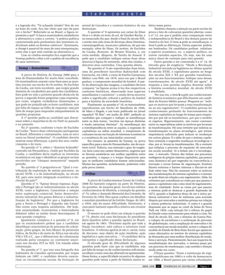 E T A P A            C O M E N T A

e a legenda diz: ”Tá achando lotado? Tem de ver        arraial de Canudos e o contexto histórico de sua       letiva nessa prova.
na hora do rush, fica tão cheio que não dá para        destruição.                                                 Também chamou a atenção na parte escrita da
ver o bicho!” Referindo-se ao Brasil, a figura re-          A questão nº 8 apresenta um cartaz do filme       prova o fato de colocarem questões abertas, como
presenta o quê? A banca examinadora estabeleceu        Deus e o diabo na terra do sol, de Glauber Rocha, e    a nº 13, em que é pedida uma comparação entre
a alternativa c como a correta: “a prática política    no enunciado diz que, desde o final do século XIX,     a independência do Brasil e dos demais países da
caracterizada pelo predomínio dos interesses in-       o sertão tem sido tema de diversas obras literárias,   América do Sul. O item a pede as semelhanças, o
dividuais sobre os direitos coletivos”. Entretanto,    cinematográficas, musicais e plásticas, de que são     item b pede as diferenças. Várias aspectos podem
a charge é passível de mais de uma interpretação,      exemplo, além do filme, Os sertões, de Euclides        ser lembrados. Os candidatos podiam enfatizar
entre elas a que está contida na alternativa c.        da Cunha, Romaria, de Renato Teixeira, e, em           o aspecto econômico, ou o aspecto político, ou
     Com os citados exemplos fica sugerido que a       certa medida, Abaporu, de Tarsila do Amaral. E         outros variados aspectos. Ou seja, não há uma
Vunesp poderia voltar a ter o padrão de excelência     pede que o candidato indique outras duas obras         única chave de correção para esta questão.
de anos anteriores.                                    alusivas à figura do sertanejo, além das citadas, e         Outra questão a ser comentada é a nº 14, de
                                                       descreva seus conteúdos. Uma questão aberta.           elevado grau de exigência: “Desde a Revolução
  Vunesp – Humanidades                                      Na questão nº 9 são reproduzidas duas fotos,      Industrial iniciada na Inglaterra no último quartel
                                                       uma do presidente Juscelino Kubitschek com             do século XVIII, o capitalismo passou ao longo
     A prova de História da Vunesp 2008 para a         Garrincha, em 1958, e outra de Emílio Garrastazu       dos séculos XIX e XX por grandes transforma-
área de Humanidades foi muito bem concebida.           Médici com Pelé, em 1970, anos em que o Brasil         ções no seu funcionamento. Indique uma dessas
Os examinadores usaram como base para as ques-         ganhou o campeonato mundial de futebol. A par-         transformações, do século XVIII até agora”. A
tões iniciais um trecho de Os sertões, de Euclides     tir da observação das imagens, o candidato deveria     resposta a esta questão implica dissertar sobre
da Cunha, um texto excelente, que exigiu grande        comparar “as figuras acima à luz dos respectivos       a história econômica mundial, do século XVIII
domínio de vocabulário por parte dos candidatos.       contextos históricos, observando seus aspectos         à atualidade.
Este pode ter sido o primeiro grande obstáculo da      semelhantes e contrários”, e ainda devia escrever            Por sua vez, o item b supõe um conhecimento
prova; o segundo foram perguntas cujas respostas,      sobre o significado cultural e político do futebol     de história econômica que dificilmente um candi-
por vezes, exigiam verdadeiras dissertações, o         para a história da sociedade brasileira.               dato do Ensino Médio possui. Pergunta-se: “indi-
que pode ter prejudicado os bons candidatos, seja           Finalmente, na questão nº 10, os examinadores     que os motivos que levaram a essa transformação
por falta de espaço na folha de respostas, seja por    reproduziram um trecho do Manifesto de 1848,           ou ao seu esgotamento”. O candidato precisa ter
falta de tempo para responder adequadamente às         de Marx e Engels, e um texto publicado no jornal       conhecimento profundo do funcionamento do
questões propostas.                                    espanhol “El País”, em junho de 2007, pedindo ao       sistema capitalista ao longo do tempo para respon-
     A 1ª questão pedia ao candidato que discor-       candidato que compare e indique as semelhanças         der por que ele se transformou, por que o modelo
resse sobre a importância do rio Tietê no passado      entre os dois textos, “escritos em épocas distintas    se esgotou. Rigorosamente, não existe consenso
e no presente.                                         e tendo naturezas distintas”. As semelhanças são       entre os especialistas sobre os motivos que levaram
     Na 2ª questão, conforme o texto de Euclides       a interdependência entre as nações, a expansão do      às transformações. Há uma vertente que enfatiza as
da Cunha, “houve duas colonizações portuguesas         capitalismo na esfera mundial, o rompimento de         transformações no plano tecnológico, que teriam
no Brasil, diferentes e contrastantes, uma no sul e    costumes locais em função de interesse econômicos      importância suficiente para induzir as mudanças
outra no litoral nordestino”. O candidato deveria      e a existência de um intercâmbio universal.            em outros planos. É a idéia de que o sistema capita-
mostrar essas diferenças, a partir dos seus conhe-          Em resumo: as questões da Vunesp, na prova        lista estimula e engendra mudanças tecnológicas e
cimentos e do texto.                                   específica para a área de Humanidades, são de exce-    elas, por si, levam às transformações. Há a vertente
     Na questão nº 3, sobre o “domínio holandês”       lente nível. Todavia, sua extensão e grau de exigên-   que enfatiza o processo de expansão de mercados
centrado em Pernambuco, citado por Euclides da         cia, bem como seu caráter dissertativo, sugerem que    em escala mundial. Aí a ênfase não é a tecnologia,
Cunha, o candidato devia explicar os interesses        se deveria estabelecer um melhor equilíbrio entre      mas o mercado. Outros dão ênfase aos processos
econômicos em jogo e identificar os grupos sociais     as questões, o espaço e o tempo disponíveis para       endógenos do próprio sistema capitalista, que possui
envolvidos nos “choques memoráveis” naquele            que os melhores candidatos fossem selecionados.        uma dinâmica tal que engendra na concorrência a
período.                                               Muitas das questões, isoladamente, poderiam valer      inovação e novas formas de organização. Existem
     Na questão nº 4 perguntava-se: “Qual a con-       pela prova inteira.                                    fatores externos e fatores internos e discute-se até
tribuição da exploração de metais preciosos, no                                                               hoje sobre isso. Não há consenso sobre os motivos
século XVIII, e a da industrialização, no século         Unifesp                                              das transformações do sistema capitalista e o mesmo
XX, para uma maior integração econômica e ter-                                                                se pode dizer em relação a seu esgotamento. Aliás, há
ritorial do país?”                                          A prova de Conhecimentos Gerais da Unifesp        vertentes que consideram as crises por que passou e
     Questão nº 5: “Apesar dessas riquezas, Espa-      2008 foi bastante exigente na parte de História.       passa o capitalismo não como sinal de esgotamento,
nha e Portugal não se industrializaram no século       As questões, de maneira geral, envolviam sólidos       mas de vitalidade. Entre as crises por que passou
XVIII, como a Inglaterra. Caracterize a relação        conhecimentos de História, a exemplo da questão        o sistema pode-se destacar a grande depressão de
entre exploração comercial, baixo desenvolvi-          nº 74, sobre o chamado Memorial dos Coronéis, de       1873, quando a Inglaterra deixa de ser a única po-
mento industrial dos países ibéricos e industria-      fevereiro de 1954. Para quem conhece em detalhes       tência industrial e tem de enfrentar uma acirrada
lização da Inglaterra”. Por que a Inglaterra foi       o mandato presidencial de Getúlio Vargas, de 1951      disputa por mercados e matérias-primas em relação
para a frente e Portugal e Espanha não foram?          a 1954, não há maior dificuldade. Entretanto, é        a outras potências industriais. A outra é a grande
Não existe uma resposta satisfatória. Até hoje,        uma parte bastante específica relativa aos eventos     depressão que se segue ao crash da bolsa de Nova
sem unanimidade, economistas e historiadores           da época.                                              York em 1929, cuja solução foi o reforço do papel
debatem sobre as razões desse descompasso. É                O mesmo se pode dizer em relação à questão        do Estado como instrumento para rebater a crise. No
uma questão complexa.                                  nº 75, aberta com uma declaração do presidente         final do século XX, com o término da Guerra Fria,
     Igualmente complexa é a questão nº 6, em          Jânio Quadros sobre a questão agrária no Brasil,       o colapso do socialismo e a aceleração do processo
que os examinadores pedem que o candidato              em agosto de 1961: “Proclamo aquilo que toda a         de globalização, com a ampliação de mercados e da
identifique características do processo de coloni-     Nação reconhece: está caduca a estrutura rural         concorrência em escala mundial, ocorre o colapso do
zação, pelos gregos, da Ásia Menor, da península       brasileira. A reforma agrária já não é, assim, tema    modelo do Estado de Bem-Estar Social que apareceu
itálica, da Sicília e do norte da África nos séculos   de discurso, mas objeto de ação imediata: ação         como alternativa no interior do sistema capitalista
VIII e VII a.C., que o diferenciem da colonização      legislativa e ação executiva...”. O candidato devia    às demandas por uma melhor distribuição de renda,
realizada pelos europeus no continente ameri-          interpretar o significado dessa declaração..           bens e serviços. Presentemente, face aos impactos da
cano nos séculos XVI ao XIX. Um tratado sobre               O elevado grau de dificuldade de algumas          mundialização dos mercados, o sistema passa por
colonização.                                           questões pode fazer com que os candidatos, seja        um processo de reordenação, cujo sentido e direção
     Na questão nº 7, que traz uma fotografia dos      por falta de tempo ou de conhecimentos suficientes,    ainda estão em curso.
habitantes de Canudos aprisionados por tropas          escolham a esmo uma das alternativas apresentadas.          Última questão: “Entre a instituição do regi-
federais em 1897, o candidato deveria caracte-         Dessa forma, a especificidade excessiva de algumas     me republicano em 1889 e a volta da democracia
rizar as circunstancias sociais da formação do         questões pode tornar a parte de História menos se-     em 1988, o Brasil passou por várias refundações

                                                                                                        ABRIL 2008   137   TENDÊNCIAS DO VESTIBULAR      Página 7
 
