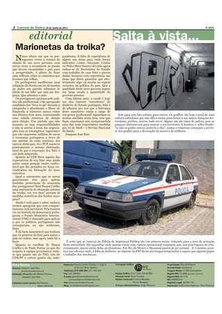 2 Correio de Sintra 19 de Junho de 2011                                                                                                                A abrir


             editorial                                                          Salta à vista...
  Marionetas da troika?
  N     uma altura em que os por-
        tugueses vivem a ressaca da
eleição de um novo governo, com
                                         pendentes. À falta de experiência de
                                         alguns nas áreas para onde foram
                                         indicados (como Assunção Cristas
novas caras a assumirem as pastas        ou Pedro Mota Soares) deverão agora
que devem encaminhar o país para         rodear-se de Secretários de Estado
a prosperidade, é altura de fazer        com trabalho de casa feito e provas
uma reflexão sobre os caminhos que       dadas, técnicos com experiência nas
teremos que trilhar.                     áreas que dêem garantias que efec-
   Os portugueses escolheram uma         tivamente algo vai mudar na espiral
coligação de direita em vez de manter    recessiva da política do país. Que a
no poder um partido submisso às          qualidade deste novo governo supere
ideias de um líder que caiu em des-      em larga escala a quantidade do
graça. Que afundou o país.               governo anterior.
   Os portugueses optaram pelo polí-        Uma última nota: a saúde é hoje
tico não profissional, o tão apregoado   um dos maiores “sorvedores” de
candidato dos “tiros no pé” durante a    dinheiro do Estado português. Não é
campanha e afundaram o Bloco de          de admirar por isso que a liderança
Esquerda a números nunca vistos          deste ministério esteja a cargo de
nos últimos doze anos, contrariando      um gestor profissional. Aguardam-se       Arte para uns, lixo urbano para outros. Os graffitis são hoje o sinal de uma
uma subida contínua de eleição           muitas medidas nesta área, sem que     cultura suburbana que não olha a meios para deixar a sua marca. Estações fer-
para eleição. Um partido que não         fique, esperamos nós, comprometida     roviárias, prédios, muros, tudo serve. Alguns são até casos de polícia, pois os
assumiu as suas responsabilidades        uma das mais importantes medidas       gangues utilizam-nos para marcar o seu território. A lembrar o velho ditado:
e não se sentou à mesa das negocia-      pós 25 de Abril – o Serviço Nacional   “se não os podes vencer, junta-te a eles”, juntas e empresas começam a servir-
ções com os estrangeiros ‘ingerentes’    de Saúde.                              se dos grafitis para a decoração de muros e de edifícios.
que vão emprestar milhões de euros          Joaquim José Reis
à economia portuguesa a troco de
um apertar de cinto contínuo dos
nativos deste país. Já o PCP manteve
praticamente o mesmo eleitorado,
sinal de que a renovação dos ‘fiéis’ é
um dado adquirido.
   Quanto ao CDS ficou aquém das
expectativas do seu líder mas ainda
assim numa posição muito confor-
tável que lhe permitiu ter força rei-
vindicativa na formação do novo
executivo.
   Qual a autonomia que os novos
governantes têm para aplicar
medidas protectoras da economia
dos portugueses? Será Passos Coelho
uma marioneta do chamado sistema
da ‘troika’, um ‘yes man” perante as
medidas restritivas dos fundos euro-
peus?
   Ainda é cedo para o saber, embora
muitos apregoem que esse compor-
tamento será inevitável. Pela terceira
vez na história da democracia portu-
guesa, o Fundo Monetário Interna-
cional (FMI) é chamado para aplicar
o que os políticos portugueses não
conseguiram, ou não souberam,
fazer.
   É de facto lamentável que tenham
que vir gestores de fora para meter o
país na ordem, mas agora nada há a
fazer.                                      É certo que as viaturas da Polícia de Segurança Pública são em número muito reduzido para a área de actuação
   Quanto às escolhas de Passos          desta autoridade. Há esquadras onde apenas existe uma viatura operacional, enquanto que, nos seus lugares de esta-
Coelho e de Paulo Portas no que diz      cionamento, jazem várias delas ao abandono. Em Rio de Mouro e Massamá parece já ser normal… E o mesmo acon-
respeito à equipa governativa, note-     tece nas oficinas onde, à falta de dinheiro, as viaturas da PSP ficam por longas temporadas à espera que alguém pague
se que quatro são do PSD, três do        o trabalho dos mecânicos.
CDS-PP e outros quatro são inde-
 