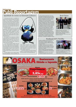 Publi-Reportagem

Publi-Reportagem
      Qualidade do ensino no Externato Calimero                                                       A oficina multimarca Real Choice conta com
                                                                                                      uma equipa de profissionais com uma vasta ex-
                                                                                                                                                                      Real Choice
                                                                                                      periência e com exigentes padrões de qualidade
    O bem-estar dos alunos e a qualidade do                                                           para oferecer um serviço de excelência aos seus
                                                                                                      clientes. Inaugurada a 8 de Junho, a empresa
 ensino fazem do Externato Calimero uma aposta                                                        apresenta competências técnicas para prestar
 segura na área educativa. A actual gerência                                                          qualquer serviço do sector automóvel.
                                                                                                      No entanto, é nos serviços de mecânica geral, de
 encontra-se à frente destes espaço desde 2006 e,                                                     electricidade, de chapa e pintura e nos serviços
 de dois alunos passou para sessenta. O segredo                                                       rápidos (mudança de óleo e filtros, substituição
                                                                                                      de discos e pastilhas, pneus e alinhamentos) que
 passa por uma estrutura familiar que ensina aos                                                      se distingue. A Real Choice leva a sua viatura ao
 mais novos os valores que farão deles o futuro do                                                    IPO (serviço de inspecção periódica automóvel)
                                                                                                      e dá garantia de um ano em todas as reparações
 país, onde as novas tecnologias fazem parte da                                                       e montagens e de dois anos em peças novas.
 metodologia de ensino.                                                                               “Temos um novo espaço e uma nova organi-
                                                                                                      zação e isso faz toda a diferença. A estrutura
   “O nosso trabalho tem sido a nossa melhor                                                          accionista achou que deveria dar um salto
 publicidade. Temos grandes preocupações com                                                          quantitativo e qualitativo. Esta empresa existia
                                                                                                      em nome individual e ponderando o sector            Sendo o nosso ponto de partida para todo o
 que as crianças estejam em segurança e que                                                           económico do concelho, achámos que nos              concelho”, sustentou Artur Gomes.
 tenham uma excelente qualidade de ensino.                                                            deveríamos colocar num patamar acima, em            A Real Choice - Serviço Automóvel, Lda,
                                                                                                      termos de qualidade de instalações, por forma       encontra-se na, Estrada Nacional 249 - 4,
 Aqui é tudo muito transparente e a porta está                                                        a acompanhar a evolução tecnológica do sector       Abrunheira Park - Armazém I, em frente à
 sempre aberta aos pais, que podem entrar a                                                           automóvel”, considerou o gestor, Artur Gomes.       Wurth, na Abrunheira, Sintra.
                                                                                                      “A Abrunheira é a localização que do ponto de       Contactos: 219 152 229 / 968 382 625 E-mail:
 qualquer hora”, admite Patrícia Gato, proprie-                                                       vista geográfico e do ponto de vista de insta-      mail@real-choice.pt
 tária do Externato.                                                                                  lações nos ofereceu maiores garantias. Alia a
                                                                                                      localização e a qualidade à qualidade do espaço.
    Este espaço tem um acordo com o Estado,
 o que permite que as mensalidades sejam sub-
 sidiadas. Recebe crianças dos 3 aos 9 anos, do                                                                              Predimed 100% Partilha
 jardim-de-infância ao 1º. ciclo, mas para o pró-                                                     A agência imobiliária Predimed 100% Partilha
                                                                                                      mudou de instalações para a Avenida dos
 ximo ano lectivo pretende abrir a valência de                                                        Bons Amigos, em Agualva. Segundo um dos
 creche, para mais 33 crianças.                                                                       dois directores da agência, Miguel Bernardo, a
                                                                                                      nova localização do espaço permite aumentar a
      O 1º. ciclo tem horário completo, das 9:00                                                      captação de clientes.
 às 16:30, complementado por aulas de ginás-         sejam cidadãos conscientes e que no futuro se    “O negócio cresceu e tivemos que mudar de
                                                                                                      instalações. Contratámos mais consultores e
 tica, música, inglês, projecto psico-pedagógico e   tornem activos, fazendo uso dessas aquisições.   precisávamos de um novo espaço. As novas in-
 ciência divertida uma vez por mês, tudo incluído    Pretendemos auxiliá-lo na educação do seu edu-   stalações estão melhor localizadas e têm maior
                                                                                                      cobertura a nível comercial porque abrangem
 na mensalidade. A seguir à hora do lanche há        cando, assumindo um ensino sério e de quali-     mais clientes”, explicou.
 estudo acompanhado, o que faz com que as            dade”, sublinha a responsável.                   Segundo o responsável, esta agência possui
                                                                                                      vários consultores comerciais, cujas funções         imobiliária. É uma agência de consultores
 crianças estejam sempre envolvidas na aprendi-         O Externato Calimero está na Rua Caminho      passam por acompanhar todo o processo de an-         imobiliários que conta com vários profission-
 zagem.                                              do Rio, nº. 20, Mem Martins. Telefone: 219 218   gariação e compra de imóveis, até à assinatura       ais no ramo imobiliário para ajudar a vender,
                                                                                                      da escritura.                                        comprar ou arrendar imóveis.
    “O nosso objectivo é que os alunos tenham        536 / 917 144 946. www.externatocalimero.pt      Gerida por Miguel Bernardo e Nuno Ribeiro,           “É uma agência de agentes imobiliários que
 uma boa preparação a nível de conteúdos, que                                                         a Predimed de Agualva é mais do que uma              também funciona como imobiliária”, ressalvou.


PUB
 