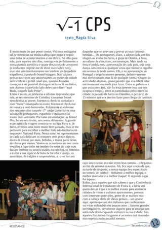 texto_Magda Silva
                                                              CPS
É muito mais do que posso contar. Vai uma amálgama          daqueles que se atreviam a provar as suas famosas
tal de memórias na minha cabeça que pegar e seguir          bebidas… Os portugueses, claro, a adorar cada um dos
uma linha de acontecimentos é-me difícil. Se olho para      elogios ao vinho do Porto, à ginja de Óbidos, à broa,
trás, para aqueles oito dias, consigo ver perfeitamente a   ao salame de chocolate, aos tremoços. Mais tarde na
nossa partida anedótica e quase desastrosa do aeroporto     festa é pedida uma apresentação de cada país, seja uma
(o embaraço impede-me de dizer mais sobre isto),            dança, uma música, qualquer coisa que mostre o orgulho
mas não sem imediatamente me lembrar da despedida           em sermos de onde somos. Oh, e na apresentação de
trapalhona, à porta do hostel húngaro. Não dá para          Portugal o orgulho esteve presente, definitivamente
pensar nas vezes que atravessámos as pontes da cidade       mal direccionado, mas lá de qualquer forma! Quanto às
sem lembrar o gentil casal que, quando do avião             actividades diurnas, posso garantir que era difícil estar
começou a ser possível distinguir as luzes lá em baixo,     um momento sem nada para fazer. Entre as palestras a
nos chamou à janela do lado deles para dizer “aqui          que assistimos (ok, não foi exactamente isso que nos
Buda, daquele lado Peste”.                                  ocupou o tempo), entre as caminhadas pelo centro da
Então é assim, as primeiras e últimas impressões que        cidade, o passeio de barco no Danúbio, o percurso de
nós, as seis meninas de Coimbra, causamos foram             15 minutos que era preciso fazer para chegar às cantinas
sem dúvida as piores: fizemos o check-in cansadas e
com “fome” estampado no rosto; fizemos o check-out
de ressaca e mal-humoradas. Felizmente o ambiente
dos restantes dias naquele 17º andar (onde havia uma
salsada de portugueses, espanhóis e italianos) foi
muito mais animado. Por falar em animação: as festas!
Ora, foram seis festas, seis temas diferentes. A grande
expectativa da viagem centrava-se na Spa Party e, de
facto, tivemos uma noite muito bem passada, mas se me
pedissem para escolher a melhor festa não hesitaria em
responder National Party. Nesta noite, os representantes
de cada país deliciam os restantes com pratos típicos,
doces de chorar por mais, bebidas, a maior parte delas,
de chorar por menos. Vemos os ucranianos no seu canto
vestidos a rigor (não me lembro do nome do traje mas
faziam lembrar os nossos usados no rancho), os romenos
a exibir a sua espécie de bolo de farinha e queijo, os
austríacos, de calções e suspensórios, a rir-se da cara

                                                            cujo único senão era não terem boa comida… chegamos
                                                            ao fim da semana exaustos. Ah, fica aqui a nota de que,
                                                            na tarde de desporto, a nossa equipa deu espectáculo
                                                            no torneio de futebol – tínhamos a melhor equipa, o
                                                            melhor marcador e a melhor claque! O segundo lugar
                                                            foi injusto.
                                                            Enfim, para aqueles que não sabem o que a Conferência
                                                            Internacional de Estudantes de Física é, a ideia que
                                                            quero deixar é que é o melhor evento para conhecer
                                                            cidades de vistas e culturas apaixonantes, pessoas
                                                            com interesses parecidos, gente de ar maluco mas
                                                            com a cabeça cheia de ideias geniais – um aparte
                                                            aqui: aposto que um dos italianos que conhecemos
                                                            vai virar milionário em poucos anos -, futuros grandes
                                                            investigadores, certamente alguém para te arranjar um
                                                            sofá onde dormir quando estiveres na sua cidade. Sim,
                                                            aqueles dias foram fatigantes e as noites mal dormidas
                                                            mas repetiria tudo amanhã mesmo.

RESISTANCE                                                                                          Setembro 2011       12
 