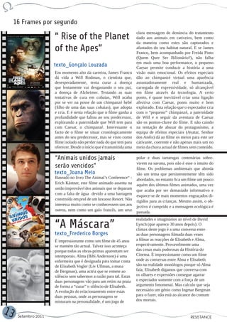 16 Frames por segundo
                                                                       clara mensagem de denúncia do tratamento
                      “ Rise of the Planet                             dado aos animais em cativeiro, bem como
                                                                       da maneira como estes são capturados e
                      of the Apes”                                     afastados do seu habitat natural. E se James
                                                                       Franco, bem acompanhado por Freida Pinto
                                                                       (Quem Quer Ser Bilionário?), não falha
                                                                       em mais uma boa performance, o pequeno
                      texto_Gonçalo Louzada                            Caesar permite conduzir a história a uma
                      Em momento alto da carreira, James Franco        visão mais emocional. Os efeitos especiais
                      dá vida a Will Rodman, o cientista que,          dão ao chimpanzé virtual uma aparência
                      desesperadamente, tenta curar a doença           assustadoramente real e humanizada,
                      que lentamente vai desgastando o seu pai,        carregada de expressividade, só alcançável
                      a doença de Alzheimer. Testando as suas          em filme através da tecnologia. A certo
                      tentativas de cura em cobaias, Will acaba        ponto, é quase inevitável criar uma ligação
                      por se ver na posse de um chimpanzé bebé         afectiva com Caesar, ponto muito e bem
                      (filho de uma das suas cobaias), que adopta      explorado. Esta relação que o espectador cria
                      e cria. E é nesta relação que o filme ganha a    com o “pequeno” chimpanzé, a paternidade
                      profundidade que faltou ao seu predecessor,      de Will e o seguir da aventura de Caesar
                      explorando a paternidade que Will tem para       são os pontos-chave do filme. E não caindo
                      com Caesar, o chimpanzé. Interessante o          na tentação de abusar do protagonismo, a
                      facto de o filme se situar cronologicamente      equipa de efeitos especiais (Avatar, Senhor
                      antes do seu predecessor, mas se visto como      dos Anéis) dá ao filme os meios para este ser
                      filme isolado não perder nada do que tem para    cativante, coerente e não apenas mais um no
                      oferecer. Desde o início que é transmitida uma   meio da chuva actual de filmes sem conteúdo.

                      “Animais unidos jamais                           polar e duas tartarugas centenárias sobre-
                                                                       vivem na savana, pois não é esse o intuito do
                      serão vencidos”                                  filme. Os problemas ambientais que aborda
                      texto_Joana Melo                                 são um tema que persistentemente têm sido
                      Baseado no livro The Animal’s Conference“ -      abordados, no entanto fica um filme um pouco
                      Erich Kästner, este filme animado assenta na     aquém dos últimos filmes animados, uma vez
                      união improvável dos animais que se deparam      que acaba por ser demasiado informativo e
                      com a falta de água devido a uma barragem        esquece-se de mais momentos engraçados di-
                      construída em prol de um luxuoso Resort. Não     rigidos para as crianças. Mesmo assim, o ob-
                      interessa muito como se conhecessem uns aos
                                                                       jectivo é cumprido e a mensagem ecológica é
                      outros, nem como um galo francês, um urso
                                                                       passada.
                                                                       realidades e imaginários ao nível de David
                      “A Máscara”                                      Lynch (que aparece 30 anos depois). O
                                                                       clímax deste jogo é a uma conversa entre
                      texto_Frederico Borges                           as duas personagens filmada duas vezes
                      É impressionante como um filme de 45 anos        a filmar as reacções de Elisabeth e Alma,
                      se mantém tão actual. Talvez isso aconteça       respectivamente. Provavelmente uma
                      porque todas as obras-primas aparentam ser       das cenas mais poderosas da História do
                      intemporais. Alma (Bibi Andersson) é uma         Cinema. É impressionante como um filme
                      enfermeira que é designada para tomar conta      onde as conversas entre Alma e Elisabeth
                      de Elisabeth Vogler (Liv Ullman, a musa          são na realidade monólogos porque só Alma
                      de Bergman), uma actriz que se remete ao         fala, Elisabeth digamos que conversa com
                      silêncio sem sabermos a razão para tal. Estas    os olhares e expressões consegue agarrar
                      duas personagens vão para um retiro na praia     o espectador somente com a força de um
                      de forma a “curar” o silêncio de Elisabeth.      argumento fenomenal. Mas calculo que seja
                      A evolução do relacionamento entre estas         necessário um génio como Ingmar Bergman
                      duas pessoas, onde as personagens se             para o fazer, não está ao alcance do comum
                      misturam na personalidade, é um jogo de          dos mortais.

13    Setembro 2011                                                                                   RESISTANCE
 