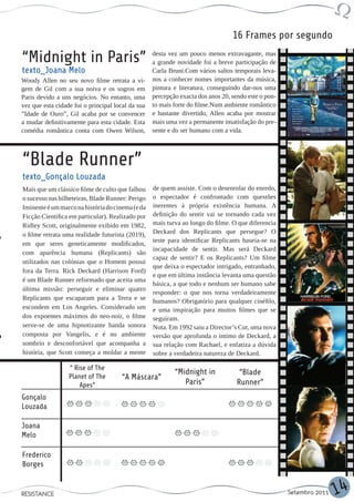 16 Frames por segundo

“Midnight in Paris”                                desta vez um pouco menos extravagante, mas
                                                   a grande novidade foi a breve participação de
texto_Joana Melo                                   Carla Bruni.Com vários saltos temporais leva-
Woody Allen no seu novo filme retrata a vi-        nos a conhecer nomes importantes da música,
gem de Gil com a sua noiva e os sogros em          pintura e literatura, conseguindo dar-nos uma
Paris devido a uns negócios. No entanto, uma       percepção exacta dos anos 20, sendo este o pon-
vez que esta cidade foi o principal local da sua   to mais forte do filme.Num ambiente romântico
”Idade de Ouro”, Gil acaba por se convencer        e bastante divertido, Allen acaba por mostrar
a mudar definitivamente para esta cidade. Esta     mais uma vez a permanente insatisfação do pre-
comédia romântica conta com Owen Wilson,           sente e do ser humano com a vida.




“Blade Runner”
texto_Gonçalo Louzada
Mais que um clássico filme de culto que falhou     de quem assiste. Com o desenrolar do enredo,
o sucesso nas bilheteiras, Blade Runner: Perigo    o espectador é confrontado com questões
Iminente é um marco na história do cinema (e da    inerentes à própria existência humana. A
Ficção Cientifica em particular). Realizado por    definição do sentir vai se tornando cada vez
Ridley Scott, originalmente exibido em 1982,       mais turva ao longo do filme. O que diferencia
o filme retrata uma realidade futurista (2019),    Deckard dos Replicants que persegue? O
                                                   teste para identificar Replicants baseia-se na
em que seres geneticamente modificados,
                                                   incapacidade de sentir. Mas será Deckard
com aparência humana (Replicants) são
                                                   capaz de sentir? E os Replicants? Um filme
utilizados nas colónias que o Homem possui
                                                   que deixa o espectador intrigado, entranhado,
fora da Terra. Rick Deckard (Harrison Ford)
                                                   e que em última instância levanta uma questão
é um Blade Runner reformado que aceita uma
                                                   básica, a que todo e nenhum ser humano sabe
última missão: perseguir e eliminar quatro
                                                   responder: o que nos torna verdadeiramente
Replicants que escaparam para a Terra e se         humanos? Obrigatório para qualquer cinéfilo,
escondem em Los Angeles. Considerado um            e uma inspiração para muitos filmes que se
dos expoentes máximos do neo-noir, o filme         seguiram.
serve-se de uma hipnotizante banda sonora          Nota. Em 1992 saiu a Director’s Cut, uma nova
composta por Vangelis, e é no ambiente             versão que aprofunda o íntimo de Deckard, a
sombrio e desconfortável que acompanha a           sua relação com Rachael, e enfatiza a dúvida
história, que Scott começa a moldar a mente        sobre a verdadeira natureza de Deckard.

                  “ Rise of The
                                                           “Midnight in             “Blade
                  Planet of The       “A Máscara”
                      Apes”                                   Paris”               Runner”
Gonçalo
Louzada

Joana
Melo

Frederico
Borges


RESISTANCE                                                                                           Setembro 2011   14
 
