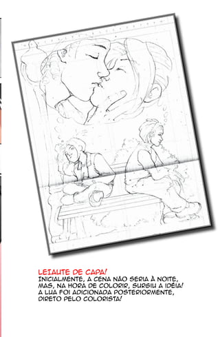 LEIAUTE DE CAPA!
Inicialmente, a cena não seria à noite,
mas, na hora de colorir, surgiu a idéia!
A lua foi adicionada posteriormente,
direto pelo colorista!
 