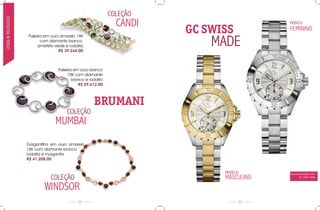 COLEÇÃO
                                                                 CANDI
JóiAs & reLóGios


                                                                                           MODELO

                                                                         GC SWISS          FEMININO

                                                                             MADE
                   pulseira em ouro amarelo 18K
                          com diamante branco,
                        ametista verde e rodolita
                                   R$ 39.244,00



                                   pulseira em ouro branco
                                        18K com diamante
                                           branco e rodolita
                                              R$ 29.612,00



                                                       BRUMANI
                                        COLEÇÃO
                                 MUMBAI
                   Gargantilha em ouro amarelo
                   18K com diamante branco
                   rodolita e morganita
                   R$ 41.208,00


                                                                               MODELO      rua oscar Freire, 953
                               COLEÇÃO                                         MASCULINO         Tel: 3081-6686



                           WINDSOR
                                              24                                    25
 