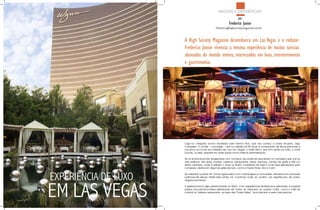 ViAGens e esperiÊnCiAs
                                                                   por
                                                           frederico Junior
                                                frederico@highsocietymagazine.com.br




                      A High Society Magazine desembarca em Las Vegas e o redator
                      frederico Junior vivencia a mesma experiência de muitos turistas
                      abonados do mundo inteiro, interessados em luxo, entretenimento
                      e gastronomia.




                      Logo na chegada somos recebidos pelo senhor rick, que nos conduz à nossa limusine, algo
                      corriqueiro. o chofer – concierge – vive na cidade há 58 anos, é conhecedor de dicas preciosas e
                      nos levou ao ícone da hotelaria de Luxo em Vegas, o Hotel Wynn, que tem ainda ao lado, o hotel
                      encore, ou seja, requinte em dose dupla numa mesma administração.

                      se os americanos são exagerados com números, isso pode ser percebido no complexo que une os
                      dois edifícios. são spas, boates, cassinos, restaurantes, bares, piscinas, campo de golfe e até um
                      teatro exclusivo, onde é exibido o show Le revê. Corredores de lojas e mais lojas espalhados pelo
                      complexo, destacam algumas grifes de luxo, como a Ferrari store, dior e Canil.



EXPERIêNCIA DE LUXO   Ao adentrar na área Vip, fomos agraciados com champagne e chocolates, sentados em suntuosas
                      poltronas de veludo. neste setor ainda há monitores, onde se podem ver espetáculos de vários




EM LAS VEGAS
                      ângulos exclusivos.

                      A gastronomia é algo predominante no Wynn. Com experiências fantásticas e saborosas, é possível
                      passar uma semana inteira desfrutando de todas as refeições no próprio hotel, como o café da
                      manhã no Tableau restaurante, na área das “Tower suítes”, local discreto e perto das piscinas.
 