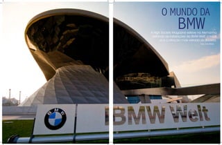 O MUNDO DA
                   BMW
A High society magazine esteve na Alemanha
 visitando as instalações da BmW-Welt, o local
       já é a atração mais visitada da Baviera.
                                   Fotos: Tony Richter
 
