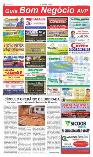 6 a voz do povo wwww.jornalavozdopovo.com.br
JUNHO DE 2014
Restaurante e PastelariaRestaurante e Pastelaria
EXPRESSO
(34) 3236-1566 / 8875-4847
Avenida Estrela do Sul, 2320
Bairro Osvaldo RezendeRua Thomaz de Rezende, 306 - B. Osvaldo Rezende
ACADEMIA SKY FITNESSACADEMIA SKY FITNESS
3214-8473
9100-0627
3214-8473
9100-0627fernandoroskydive@hotmail.com
Av. Araguari, 2000 - Bairro Osvaldo Uberlândia - MG
FONES: (34) 3231-6982 - 3231-8858 - CEP: 38400-464
DROGAFACIL
DF TUDO EMATÉ 6X NO CARTÃO
MEDICAMENTOS E PERFUMARIA
Qualidade de impressão que impressiona você.
(34) 3210-2657 - (34) 3083-5542
Rua Osvaldo Rezende, 268 - B. Martins - Uberlândia-MG
E-mail: imperiocartuchos@uber.com.br
IMPÉRIOIMPÉRIO
CARTUCHOSCARTUCHOS
visão perfeita com elegância
34 3237-1197
Av. Paes Lemes , 1021 B. Osvaldo - Uberlândia-MG
opticamartins2@hotmail.com
(34) 3234-7638
Rua Osvaldo Rezende, 391 B. Osvaldo
PANIFICADORA
UNIVERSO
Pães, Doces e Confeitos em geral
(34) 3234-7638
Rua Osvaldo Rezende, 391 B. Osvaldo
PANIFICADORA
UNIVERSOPães, Doces e Confeitos em geral
Aceitamos encomendas
CENTRO EDUCACIONAL INFANTILCENTRO EDUCACIONAL INFANTIL
BERÇARIO - MATERNAL - JARDIMBERÇARIO - MATERNAL - JARDIM
Rua Ângelo Testa 150 - B. Osvaldo Rezende
Fones: (34) 3229-4132 / 9136-3303 / 9163-1445
E-mail: centroeducacionalpequeninos@hotmail.com
Rua Ângelo Testa 150 - B. Osvaldo Rezende
Fones: (34) 3229-4132 / 9136-3303 / 9163-1445
E-mail: centroeducacionalpequeninos@hotmail.com
Guia Bom Negócio AVP
MandiokasBarNoRitmoDaCopaMandiokasBarNoRitmoDaCopa
CÍRCULO OPERÁRIO DE UBERABA
Um novo tempo: Núcleo do Residencial Morumbi
Lanternagem - Consertos de Para-Choques
Polimento Cristalizado e Pinturas em Geral
Lanternagem - Consertos de Para-Choques
Polimento Cristalizado e Pinturas em Geral
Auto CenterAuto Center
Santa LuziaSanta Luzia
3225 - 1287 / 8841 - 44503225 - 1287 / 8841 - 4450
Rua José Divino Cardoso, 55
Bairro Santa Luzia Uberlândia - MG
Rua José Divino Cardoso, 55
Bairro Santa Luzia Uberlândia - MG
Reﬂexo, Progressiva, Depilação, Sobrancelha
Limpeza de pele, Manicure, Pedicure, etc.
Tel: (34) 3225-0406
Av. Angelino Favato, 290 - B. Granada - Uberlândia - MG
Cabeleireiros Unissex
Restaurante e PastelariaRestaurante e Pastelaria
EXPRESSO
(34) 3236-1566 / 8875-4847
Avenida Estrela do Sul, 2320
Bairro Osvaldo Rezende
Bar é Akí Nois BebeBar é Akí Nois Bebe
Rua Varginha, 1846 - B. Daniel Fonseca
Jorge e Carmen
9242-2245 / 9692-9754
CERVEJAS - REFRIGERANTESCERVEJAS - REFRIGERANTES
Fazemos entrega
Você Procura
eu acho pra você.
João Neto
CRECI 26394
9644-4036 / 8800-2063 / 3306-0834
joneto363@gmail.com
corretorjoaoneto
magnadutracabeleireiras
0800 940 3399
MOTO TAXI
cortez
Obs: Não aceitamos ligação a cobrar de celular
(34) 3231-7766 / 8846-1012 / 9119-8196
CMP
Cleusmar
MotoMotoEspecializada em todas as marcas e injeçãoAceitamos:
Rua Irene Rosa, 387 - B. Martins
cleusmarmotos@hotmail.com
8864 - 0888 / 9148 - 5633
Salão Popular
Unissex
Rua: Antônio Thomaz de Resende, 4554
3255 - 8268 / 9208-4126
LANCHÃO
A fome é de leão, venha pro Jarrão!
do
Rua Indianópoles, 2942 - B. Daniel FonsecaRua Indianópoles, 2942 - B. Daniel Fonseca
(34) 9135 - 5925(34) 9135 - 5925
Vem ai os comércios de destaque do ano 2014, bairro Osvaldo
 