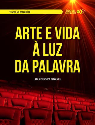 TEATRO NA CATEQUESE 60 
Arte e vida 
à luz 
da Palavra 
por Erivandra Marques 
 