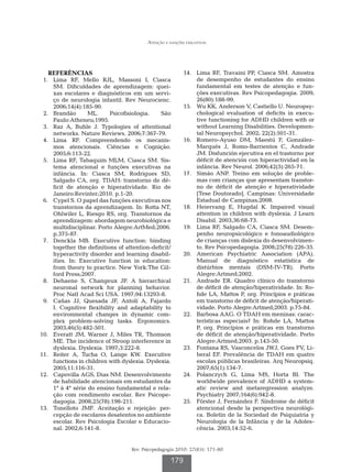 Atenção e funções executivas




   REFERÊNCIAS                                             	14.	 Lima RF, Travaini PP, Ciasca SM. Amostra
	 1.	 Lima RF, Mello RJL, Massoni I, Ciasca                      de desempenho de estudantes do ensino
      SM. Dificuldades de aprendizagem: quei-                    fundamental em testes de atenção e fun-
      xas escolares e diagnósticos em um servi-                  ções executivas. Rev Psicopedagogia. 2009;
      ço de neurologia infantil. Rev Neurocienc.                 26(80):188-99.
      2006;14(4):185-90.                                   	15.	 Wu KK, Anderson V, Castiello U. Neuropsy-
	 2.	 Brandão       ML.     Psicofisiologia.    São              chological evaluation of deficits in execu-
      Paulo:Atheneu;1995.                                        tive functioning for ADHD children with or
	 3.	 Raz A, Buhle J. Typologies of attentional                  without Learning Disabilities. Developmen-
      networks. Nature Reviews. 2006;7:367-79.                   tal Neuropsychol. 2002; 22(2):501-31.
	 4.	 Lima RF. Compreendendo os mecanis-                   	16.	 Romero-Ayuso DM, Maestú F, González-
      mos atencionais. Ciências e Cognição.                      Marqués J, Romo-Barrientos C, Andrade
      2005;6:113-22.                                             JM. Disfunción ejecutiva en el trastorno por
	 5.	 Lima RF, Tabaquim MLM, Ciasca SM. Sis-                     déficit de atención con hiperactividad en la
      tema atencional e funções executivas na                    infância. Rev Neurol. 2006;42(5):265-71.
      infância. In: Ciasca SM, Rodrigues SD,               	17.	 Simão ANP. Treino em solução de proble-
      Salgado CA, org. TDAH: transtorno de dé-                   mas com crianças que apresentam transtor-
      ficit de atenção e hiperatividade. Rio de                  no de déficit de atenção e hiperatividade
      Janeiro:Revinter;2010. p.1-20.                             [Tese Doutorado]. Campinas: Universidade
	 6.	 Cypel S. O papel das funções executivas nos                Estadual de Campinas;2008.
      transtornos da aprendizagem. In: Rotta NT,           	18.	 Heiervang E, Hugdal K. Impaired visual
      Ohlwiler L, Riesgo RS, org. Transtornos da                 attention in children with dyslexia. J Learn
      aprendizagem: abordagem neurobiológica e                   Disabil. 2003;36:68-73.
      multidisciplinar. Porto Alegre:ArtMed;2006.          	19.	 Lima RF, Salgado CA, Ciasca SM. Desem-
      p.375-87.                                                  penho neuropsicológico e fonoaudiológico
	 7.	 Denckla MB. Executive function: binding                    de crianças com dislexia do desenvolvimen-
      together the definitions of attention-deficit/             to. Rev Psicopedagogia. 2008;25(78):226-35.
      hyperactivity disorder and learning disabil-         	20.	 American Psychiatric Association (APA).
      ities. In: Executive function in education:                Manual de diagnóstico estatística de
      from theory to practice. New York:The Gil-                 distúrbios mentais (DSM-IV-TR). Porto
      ford Press;2007.                                           Alegre:Artmed;2002.
	 8.	 Dehaene S, Changeux JP. A hierarchical               	21.	 Andrade ER. Quadro clínico do transtorno
      neuronal network for planning behavior.                    de déficit de atenção/hiperatividade. In: Ro-
      Proc Natl Acad Sci USA. 1997;94:13293-8.                   hde LA, Mattos P, org. Princípios e práticas
	 9.	 Cañas JJ, Quesada JF, Antolí A, Fajardo                    em transtorno de déficit de atenção/hiperati-
      I. Cognitive flexibility and adaptability to               vidade. Porto Alegre:Artmed;2003. p.75-84.
      environmental changes in dynamic com-                	22.	 Barbosa AAG. O TDAH em meninas: carac-
      plex problem-solving tasks. Ergonomics.                    terísticas especiais? In: Rohde LA, Mattos
      2003;46(5):482-501.                                        P, org. Princípios e práticas em transtorno
	10.	 Everatt JM, Warner J, Miles TR, Thomson                    de déficit de atenção/hiperatividade. Porto
      ME. The incidence of Stroop interference in                Alegre:Artmed;2003. p.143-50.
      dyslexia. Dyslexia. 1997;3:222-8.                    	23.	 Fontana RS, Vasconcelos JWJ, Goes FV, Li-
	11.	 Reiter A, Tucha O, Lange KW. Executive                     beral EF. Prevalência de TDAH em quatro
      functions in children with dyslexia. Dyslexia.             escolas públicas brasileiras. Arq Neuropsiq.
      2005;11:116-31.                                            2007;65(1):134-7.
	12.	 Capovilla AGS, Dias NM. Desenvolvimento              	24.	 Polanczych G, Lima MS, Horta BI. The
      de habilidade atencionais em estudantes da                 worldwide prevalence of ADHD a system-
      1ª à 4ª série do ensino fundamental e rela-                atic review and metaregression analyze.
      ção com rendimento escolar. Rev Psicope-                   Psychiatry 2007;164(6):942-8.
      dagogia. 2008;25(78):198-211.                        	25.	 Förster J, Fernández F. Síndrome de déficit
	13.	 Tonelloto JMF. Aceitação e rejeição: per-                  atencional desde la perspectiva neurológi-
      cepção de escolares desatentos no ambiente                 ca. Boletin de la Sociedad de Psiquiatria y
      escolar. Rev Psicologia Escolar e Educacio-                Neurologia de la Infância y de la Adoles-
      nal. 2002;6:141-8.                                         cência. 2003;14:52-6.


                                    Rev. Psicopedagogia 2010; 27(83): 171-80

                                                     179
 