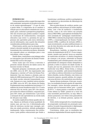 Jogos regrados e educação




    INTRODUÇÃO                                          transformar problemas político-pedagógicos
    Várias pesquisas sobre o papel dos jogos têm        em orgânicos ou decorrentes de diferenças de
sido realizadas, mormente no tocante ao proces-         classes sociais6,7.
so de ensino-aprendizagem1-5. O que se nota,                Não se pode deixar de verificar, porém, que
a partir delas, é o imperativo de se analisar a         várias políticas educacionais já foram implan-
relação que os educadores estabelecem com os            tadas, com o fim de melhorar o rendimento
jogos, pois, conforme a perspectiva piagetiana,         escolar, como a do ciclo básico em jornada
eles são recursos que podem auxiliar o sujeito          única (1983/1984), a psicogênese de Emília Fer-
na construção de conhecimentos; concepção               reiro (rotulada de “pedagogia construtivista”,
educativa cujo cerne é a premissa de que as             1984/1985) o sistema de progressão continuada
pessoas não aprendem pela mera interioriza-             (1997), a municipalização do Ensino Funda-
ção de informações, mas a partir das situações          mental (1996), a política de inclusão (2003) e,
consideradas problemáticas para elas.                   mais recentemente, as salas multifuncionais e o
    Observamos, porém, que na atuação profis-           uso de dois docentes em cada sala de aula, no
sional o docente amiúde só se preocupa com a            Estado de São Paulo.
transmissão dos conteúdos escolares, deixando               Ressaltamos, também, os impactos decor-
em segundo plano as estratégias para a sua              rentes da implantação do ECA8. O seu cumpri-
veiculação, como os jogos.                              mento, mesmo que parcial, levou ao aumento
    Diante disso, começamos a nos indagar sobre         de matrículas escolares e à efetiva frequência
as concepções que docentes do Ensino Funda-             de crianças e de jovens, sobretudo no Ensino
mental têm acerca dos jogos.                            Fundamental, pois o Estado passou a ter a obri-
    Outra razão que nos levou a executar o              gatoriedade de assegurar ensino obrigatório e
presente estudo decorreu de dados acerca do             gratuito a todos os alunos em idade escolar. E
fracasso escolar no Brasil.                             os pais, por sua vez, passaram a ter o dever de
    Segundo pesquisa coordenada pelo MEC,               matricular seus filhos. Dessa forma, a criança
em 2008, cerca de 40% dos ingressantes não              passou a ser assistida – pelo menos formalmente
chegaram a concluir a 8ª série do Ensino Fun-           – por todas as esferas referentes à sua formação
damental. Isso nos chamou a atenção, pois os            básica (família, escola e Estado), com vistas a se
dados de 2006 mostraram que 97% das crianças            tornarem capazes, quando adultas, de cumpri-
em idade escolar estavam frequentando a es-             rem seus deveres e de usufruírem seus direitos.
cola. Somam-se a isso, também outros estudos:               Apesar dessas mudanças, é fato que, na prá-
em 2008, cerca de 50% dos alunos do Ensino              tica, os resultados ficaram aquém do esperado.
Fundamental eram analfabetos funcionais e 1,7           Por exemplo, vários docentes passaram a se
milhões de jovens brasileiros entre 15 e 17 anos        queixar que se tornaram reféns, pois – a partir
estavam fora da escola, para 20% dos alunos,            do ECA – o aluno passou a mandar na Escola.
por razões de ordem econômica, enquanto que,            Como afirma La Taille9, passou-se a viver em
para 40% deles, por desinteresse e por terem            uma sociedade puericêntrica, ou seja, filhos e
a sensação de não aprenderem na escola nada             alunos passaram a ser vistos como possuidores
de útil para suas vidas.                                de direitos, e as demais pessoas, apenas de
    As razões explicativas desse quadro são vá-         deveres.
rias. Alguns as atribuem à baixa qualidade do               Outro efeito inesperado foi a transformação
ensino, que, por sua vez, é determinada pela            da progressão continuada em promoção auto-
falta de estrutura escolar (por exemplo, pré-           mática, levando frequentemente à diplomação
dios em estado precário), método pedagógico             do analfabetismo pleno e do funcional.
inadequado, baixa remuneração dos profes-                   Concluímos, então, que os resultados das
sores e pela política educacional que tende a           mudanças implantadas ficaram aquém do espe-


                                 Rev. Psicopedagogia 2010; 27(83): 236-49

                                                  237
 