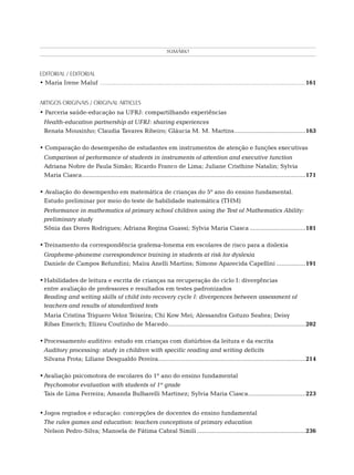 sumário



Editorial / Editorial
• Maria Irene Maluf ................................................................................................................................................161


Artigos ORIGINAis / ORIGINAL ARTICLEs
• Parceria saúde-educação na UFRJ: compartilhando experiências
	 Health-education partnership at UFRJ: sharing experiences
	 Renata Mousinho; Claudia Tavares Ribeiro; Gláucia M. M. Martins. .........................................163
                                                                 .

• Comparação do desempenho de estudantes em instrumentos de atenção e funções executivas
	 Comparison of performance of students in instruments of attention and executive function
	 Adriana Nobre de Paula Simão; Ricardo Franco de Lima; Juliane Cristhine Natalin; Sylvia
  Maria Ciasca. ...................................................................................................................................171
              .

• Avaliação do desempenho em matemática de crianças do 5º ano do ensino fundamental.
 Estudo preliminar por meio do teste de habilidade matemática (THM)
	 Performance in mathematics of primary school children using the Test of Mathematics Ability:
  preliminary study
	 Sônia das Dores Rodrigues; Adriana Regina Guassi; Sylvia Maria Ciasca..................................181

•	Treinamento da correspondência grafema-fonema em escolares de risco para a dislexia
	 Grapheme-phoneme correspondence training in students at risk for dyslexia
	 Daniele de Campos Refundini; Maíra Anelli Martins; Simone Aparecida Capellini..................191

•	Habilidades de leitura e escrita de crianças na recuperação do ciclo I: divergências
  entre avaliação de professores e resultados em testes padronizados
  Reading and writing skills of child into recovery cycle I: divergences between assessment of
  teachers and results of standardized tests
	 Maria Cristina Triguero Veloz Teixeira; Chi Kow Mei; Alessandra Gotuzo Seabra; Deisy
  Ribas Emerich; Elizeu Coutinho de Macedo..................................................................................202

•	Processamento auditivo: estudo em crianças com distúrbios da leitura e da escrita
	 Auditory processing: study in children with specific reading and writing deficits
	 Silvana Frota; Liliane Desgualdo Pereira.......................................................................................214
                                           .

•	Avaliação psicomotora de escolares do 1º ano do ensino fundamental
	 Psychomotor evaluation with students of 1st grade
	 Tais de Lima Ferreira; Amanda Bulbarelli Martinez; Sylvia Maria Ciasca..................................223
                                                                        .


•	Jogos regrados e educação: concepções de docentes do ensino fundamental
	 The rules games and education: teachers conceptions of primary education
	 Nelson Pedro-Silva; Manoela de Fátima Cabral Simili.................................................................236
 