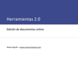 Herramientas 2.0

Edición de documentos online




Marta Aguiló – www.creaciosingular.com
 