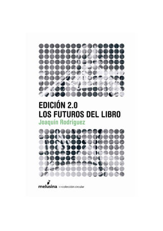 Joaquín Rodríguez
Edición 2.0. Los futuros del libro
Editorial Melusina
 