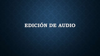 EDICIÓN DE AUDIO
 