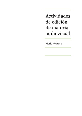 Actividades
de edición
de material
audiovisual
María Pedrosa
 