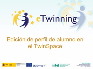 www.etwinning.es
asistencia@etwinning.es
Torrelaguna 58, 28027 Madrid
Tfno: +34 913778377
Edición de perfil de alumno en
el TwinSpace
 