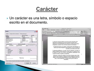  Un carácter es una letra, símbolo o espacio
escrito en el documento.
 