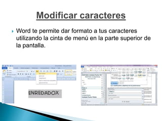  Word te permite dar formato a tus caracteres
utilizando la cinta de menú en la parte superior de
la pantalla.
 