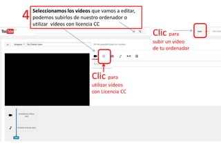 4
Clic para
subir un vídeo
de tu ordenador
Clic para
utilizar vídeos
con Licencia CC
Seleccionamos los vídeos que vamos a editar,
podemos subirlos de nuestro ordenador o
utilizar vídeos con licencia CC
 