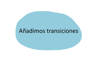 Añadimos transiciones
 