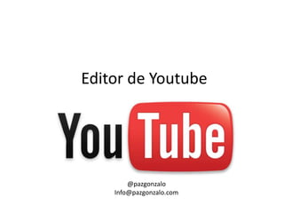 Editor de Youtube
@pazgonzalo
Info@pazgonzalo.com
 