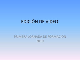 EDICIÓN DE VIDEO PRIMERA JORNADA DE FORMACIÓN 2010 