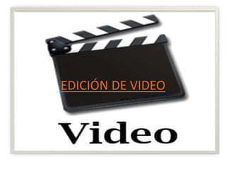 EDICIÓN DE VIDEO
 