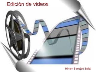 Edición de videosEdición de videos
Miriam Barrajon ZailafMiriam Barrajon Zailaf
 