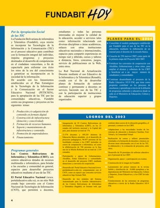 T
NO ICIAS
La Cumbre Mundial de la                         dotadas de los recursos necesarios en           el mejoramiento del nivel de vida en países
Sociedad de la Información                      escuelas públicas que presenten dificultad      en desarrollo, Development Gateway
El pasado mes de diciembre tuvo lugar en        para acceder a las TIC.                         otorgará el premio Petersberg 2004, el
Ginebra (Suiza), la Cumbre Mundial de la        Las Superaulas, están destinadas al uso ex-     cual consiste en la entrega de 100.000
Sociedad de la Información, convocada           clusivo de los                                  euros. La contribución más significativa y
por la Organización de las Naciones             docentes y los                                  de impacto positivo en el uso de las TIC
Unidas (ONU). Más de 170 representantes         estudiantes de la                               que haya beneficiado a un gran número de
de primer nivel de cada uno de los países       escuela corres-                                 personas será la merecedora del galardón.
miembros (entre ellos 40 Jefes de Estado)       pondiente,                                      El premio, que deriva su nombre del Centro
se reunieron para aprobar una “Declaración      en las que el                                   Petersberg, cerca de Bonn, Alemania, es
de Principios” y un “Plan de Acción” que        MECD autoriza                                   patrocinado por Deutsche Telekom AG y
considerase esencialmente la reducción de       el uso de los                                   Microsoft Deutschland GMBH. Asimismo,
la brecha digital.                              portales Numeropolis, la Casa Mágica,           cuenta con el Programa de la Naciones
Durante el encuentro, representantes de         Moviltraining     y     Portal    Educativo     Unidas para el Desarrollo (PNUD) como
los países con menores recursos, señalaron      Nacional. Cantv asumirá los costos de la        asociado a la fundación, conjuntamente
que la brecha existente en el mundo no es       acometida eléctrica, el servicio de Internet,   con el Banco Mundial.
sólo digital sino también estructural. Para     el mantenimiento de aire acondicionado y        Si desea obtener mayor información,
cerrar la brecha, es necesario la creación de   el sistema de iluminación.                      consulte la página: http://dgfoundation.
alianzas entre los diversos actores sociales,                                                   org/prize
                                                                                                          (Fuente: Boletín REDSOC, No. 26.)
pues “una sociedad de la información            I Encuentro Nacional de
abierta, inclusiva, que beneficie a todos los
                                                Coordinadores de
pueblos no surgirá sino con un compromiso
e inversiones sostenidos”, según indicó         Periodismo Escolar
el Secretario General de la ONU, Kofi           Con la finalidad de reflexionar y evaluar
Annan.                                          los alcances del Programa de Periodismo
                                                Escolar que desde hace dos años puso en
Acceso a Internet inalámbrico para el 90%
                                                marcha la Dirección General de Relaciones       MECD y Microsoft firman
de la población mundial para el 2010 es
                                                Institucionales conjuntamente con la Aso-       “Alianza por la Educación”
una de las metas del Plan de Acción, la
cual será alcanzada mediante la ejecución       ciación Civil del MECD, se reunieron del        Escuelas públicas tendrán
de un “pacto digital a escala mundial”          28 al 30 de enero los coordinadores de esta     acceso a nuevas tecnologías
y la instauración de “ciberestrategias”         actividad a escala nacional y un distinguido    El ministro de Educación, Cultura y
nacionales para todos los países. Estas         panel de ponentes.                              Deportes, Aristóbulo Istúriz y Alfonso
actividades serán evaluadas mediante el         La actividad, llevada a cabo en la sala de      Luna Gutiérrez, apoderado de Microsoft
“índice de desarrollo de las Tecnologías de     conferencias del edificio Anauco de Parque      Venezuela, firmaron el Convenio “Alianza
la Información y la Comunicación (TIC)”,        Central, más que una sesión dedicada a la       por la Educación” a fin de contribuir a la
un nuevo indicador cuya elaboración             formulación de lineamientos, sirvió de base     incorporación de las TIC en los procesos
también fue convenida durante la cumbre.        para el intercambio de ideas, proyectos,        pedagógicos y de gestión educativa;
                                                propuestas e iniciativas relacionadas con       apoyando a estudiantes y docentes con una
                                                el comportamiento de la prensa nacional         aproximación sistémica que les permita
Tras la firma de la alianza                     en sus aspectos éticos, la comunicación         mejorar sus resultados en el proceso
MECD y Cantv inauguran                          alternativa, las nuevas tecnologías aplicadas   enseñanza y aprendizaje.
primera Superaula en el                         a la comunicación en el ámbito educativo,       El Convenio “Alianza por la Educación”
estado Vargas
                                                entre otros. La Fundación Bolivariana de        tiene una duración de cinco años y es una
                                                Informática y Telemática (Fundabit), que        respuesta directa a la Carta de Intención
El pasado 28 de enero fue inaugurada
                                                también participó en el encuentro, ratificó     suscrita entre el gobierno central y
la primera Superaula en la escuela
                                                su apoyo al Programa de Periodismo              Microsoft Corporation en agosto de 2000
Guaicamacuto del estado Vargas, dando
                                                Escolar, a través de los 174 Centros            para la ejecución de programas y proyectos
inicio a la materialización del “Programa
                                                Bolivarianos de Informática y Telemática        que propicien la modernización de la
Superaulas de Cantv”, tras un acuerdo
                                                (CBIT) que se encuentran distribuidos en        plataforma tecnológica y de información
firmado entre el Ministerio de Educación,
                                                el territorio nacional.                         en nuestro país.
Cultura y Deportes (MECD) y la
                                                                                                             (Fuente: Prensa-MECD/RM/SC)
Compañía Anónima Nacional Teléfonos
de Venezuela (Cantv). El proyecto, prevé        Petersberg 2004
la incorporación de más de 100 mil niños
al uso de Internet en los próximos dos
                                                Premio a la innovación tecnológica
                                                En reconocimiento a los logros efectivos
años, con la instalación de 100 Superaulas
                                                en la utilización de las TIC para avanzar en


                                                                                                                                         
 