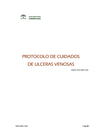 PROTOCOLO
PROTOCOLO DE CUIDADOS
DE ULCERAS VENOSAS
HUSC- ENCÓDIGO: HUSC-I-DIEN-13 (00)

HUSC-I-DEN-13 (00)

1 de 25

 
